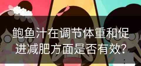 鲍鱼汁在调节体重和促进减肥方面是否有效？